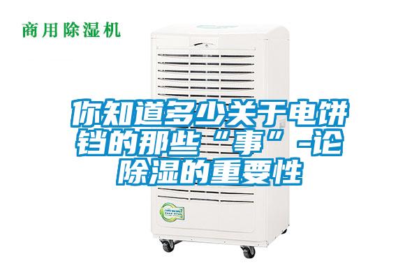 你知道多少關于電餅鐺的那些“事”-論除濕的重要性