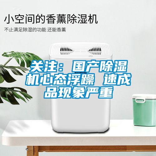 關注：國產除濕機心態(tài)浮躁 速成品現(xiàn)象嚴重