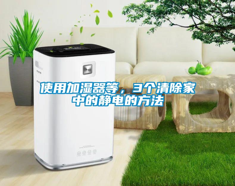 使用加濕器等，3個清除家中的靜電的方法