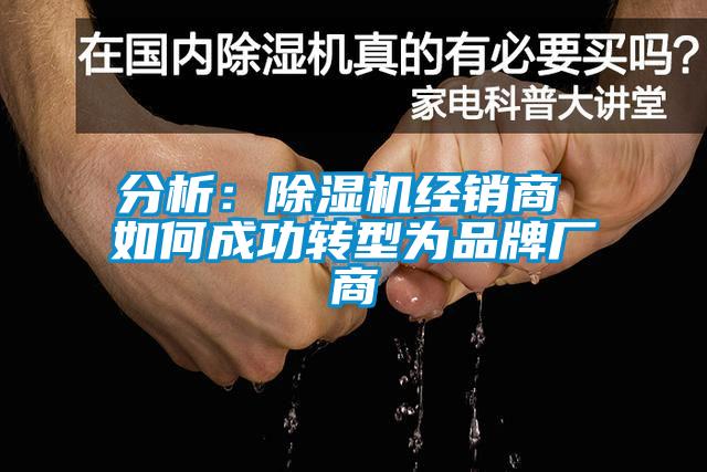 分析：除濕機(jī)經(jīng)銷商 如何成功轉(zhuǎn)型為品牌廠商