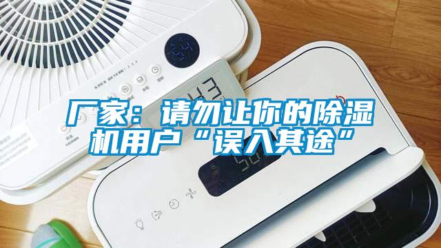 廠家：請勿讓你的除濕機(jī)用戶“誤入其途”