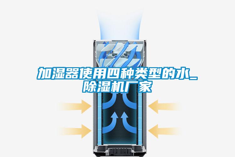 加濕器使用四種類型的水_除濕機(jī)廠家