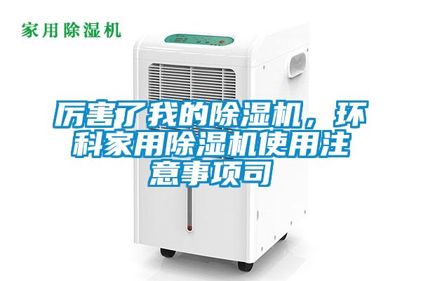 厲害了我的除濕機(jī)，環(huán)科家用除濕機(jī)使用注意事項司