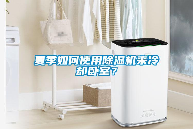 夏季如何使用除濕機(jī)來冷卻臥室？