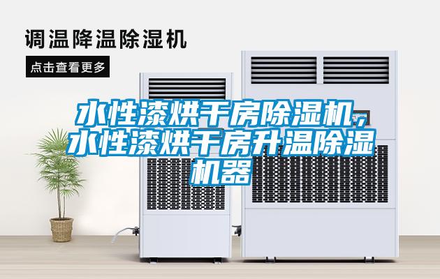 水性漆烘干房除濕機，水性漆烘干房升溫除濕機器