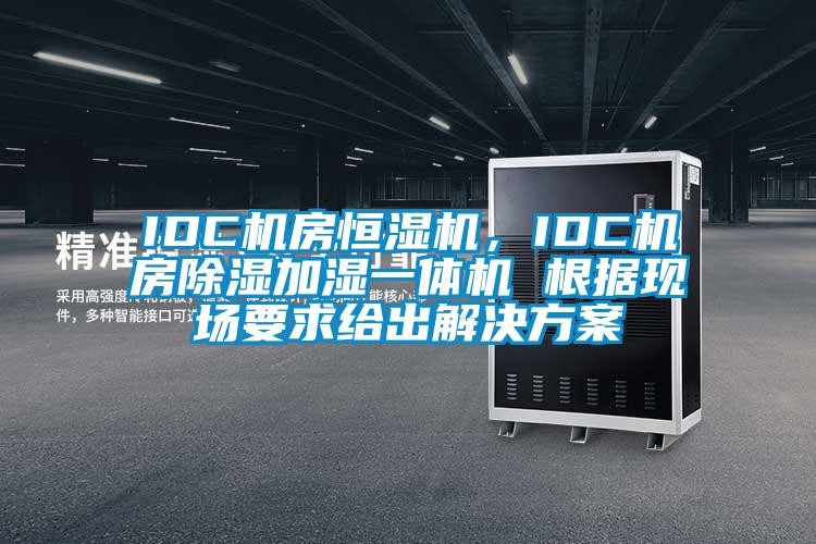 IDC機房恒濕機，IDC機房除濕加濕一體機 根據(jù)現(xiàn)場要求給出解決方案