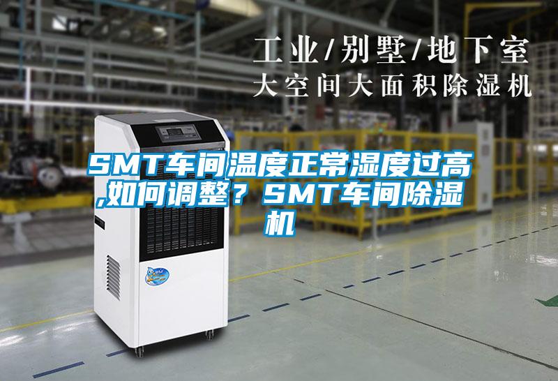 SMT車間溫度正常濕度過高,如何調(diào)整？SMT車間除濕機(jī)