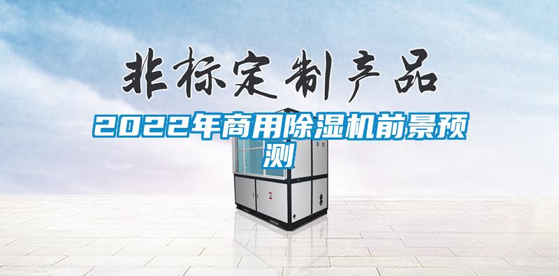 2022年商用除濕機(jī)前景預(yù)測