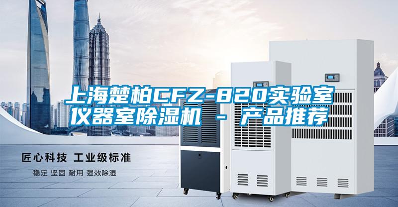 上海楚柏CFZ-820實驗室儀器室除濕機 - 產品推薦