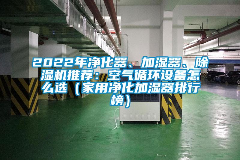 2022年凈化器、加濕器、除濕機(jī)推薦：空氣循環(huán)設(shè)備怎么選（家用凈化加濕器排行榜）