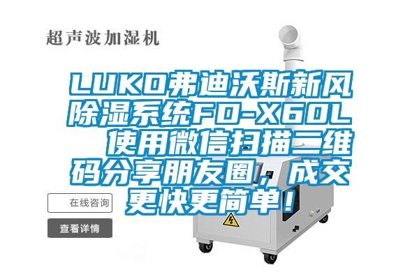 LUKO弗迪沃斯新風除濕系統(tǒng)FD-X60L  使用微信掃描二維碼分享朋友圈，成交更快更簡單！