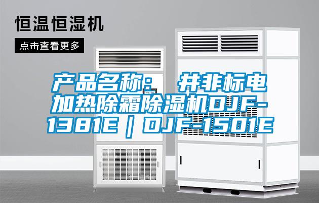 產(chǎn)品名稱：東井非標(biāo)電加熱除霜除濕機(jī)DJF-1381E｜DJF-1501E