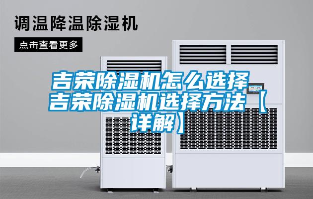 吉榮除濕機怎么選擇 吉榮除濕機選擇方法【詳解】