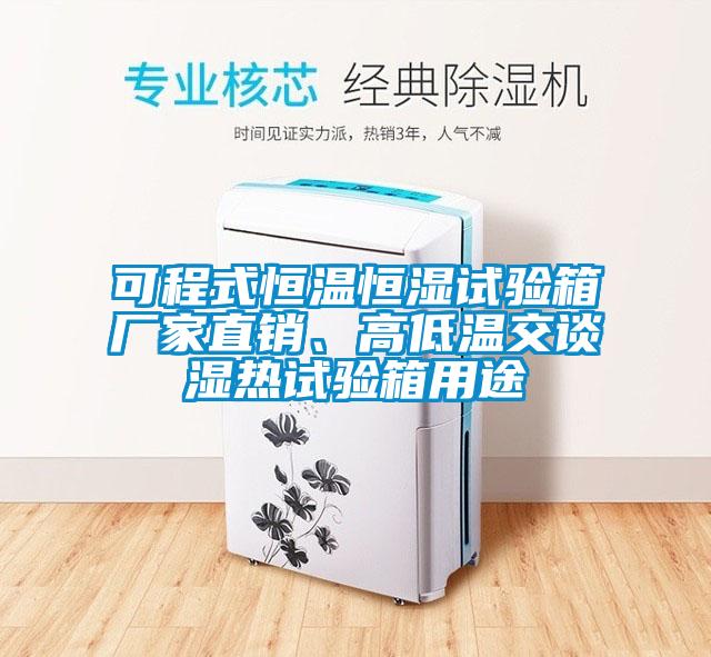 可程式恒溫恒濕試驗箱廠家直銷、高低溫交談濕熱試驗箱用途