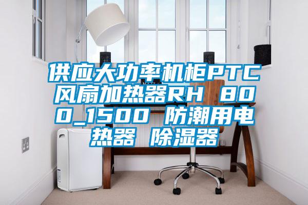 供應(yīng)大功率機柜PTC風(fēng)扇加熱器RH 800_1500 防潮用電熱器 除濕器