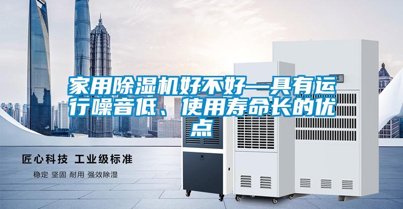 家用除濕機好不好—具有運行噪音低、使用壽命長的優(yōu)點