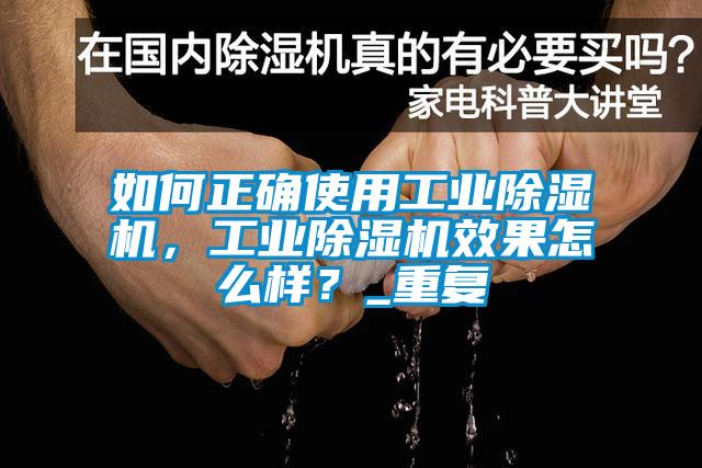 如何正確使用工業(yè)除濕機(jī)，工業(yè)除濕機(jī)效果怎么樣？_重復(fù)