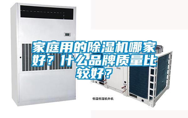 家庭用的除濕機哪家好？什么品牌質(zhì)量比較好？