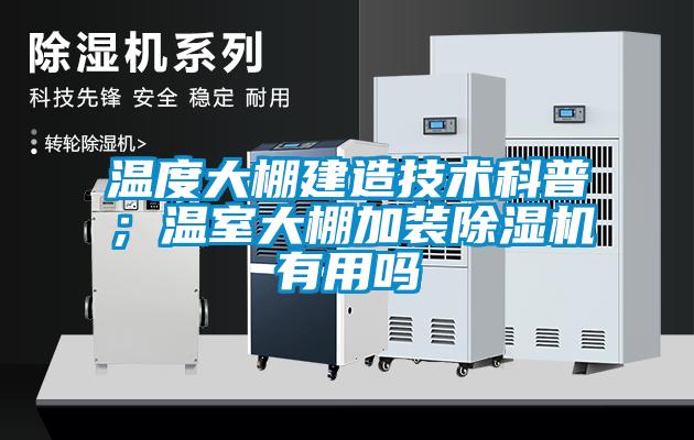 溫度大棚建造技術科普；溫室大棚加裝除濕機有用嗎