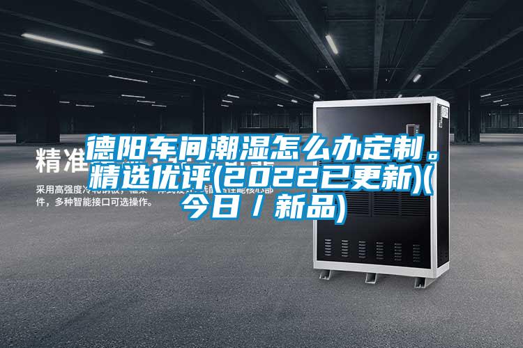 德陽車間潮濕怎么辦定制。精選優(yōu)評(2022已更新)(今日／新品)