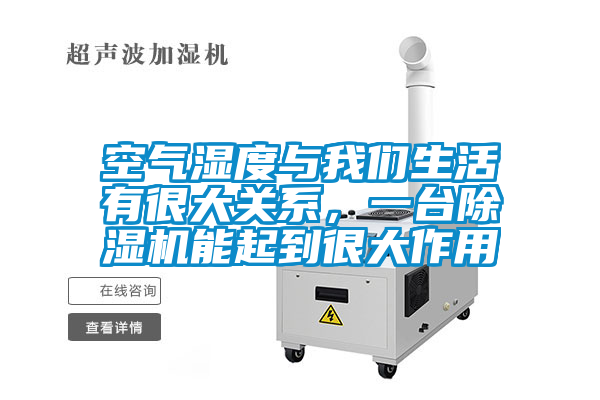 空氣濕度與我們生活有很大關(guān)系，一臺除濕機能起到很大作用