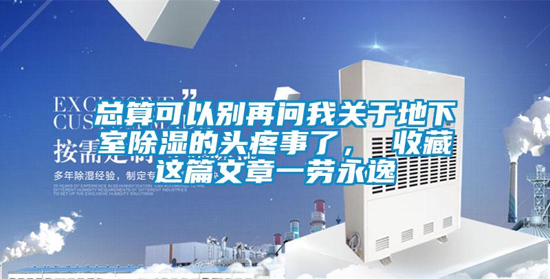 總算可以別再問我關(guān)于地下室除濕的頭疼事了， 收藏這篇文章一勞永逸