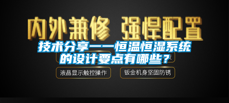 技術(shù)分享一一恒溫恒濕系統(tǒng)的設(shè)計(jì)要點(diǎn)有哪些？