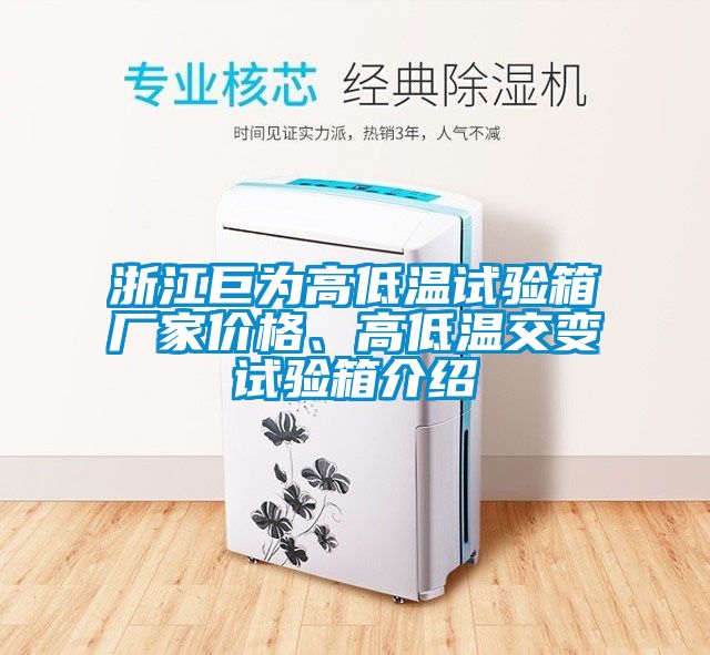 浙江巨為高低溫試驗箱廠家價格、高低溫交變試驗箱介紹