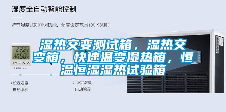 濕熱交變測試箱，濕熱交變箱，快速溫變濕熱箱，恒溫恒濕濕熱試驗(yàn)箱