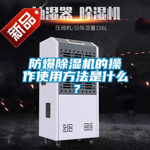 防爆除濕機(jī)的操作使用方法是什么？