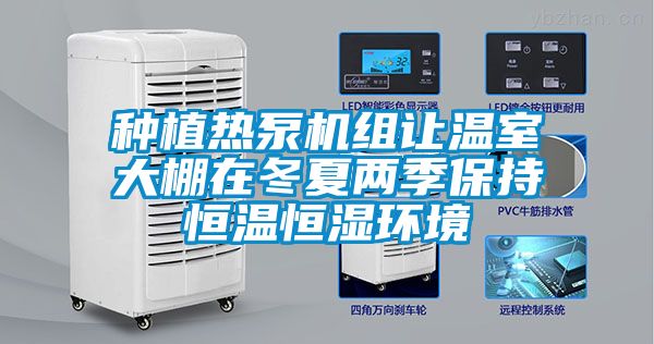 種植熱泵機組讓溫室大棚在冬夏兩季保持恒溫恒濕環(huán)境