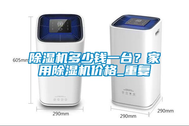 除濕機多少錢一臺？家用除濕機價格_重復