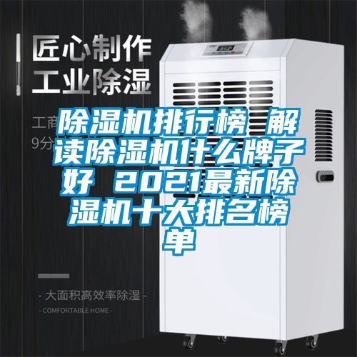 除濕機排行榜 解讀除濕機什么牌子好 2021最新除濕機十大排名榜單