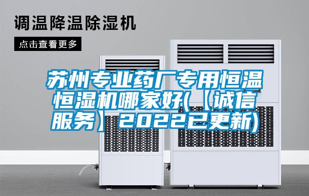 蘇州專業(yè)藥廠專用恒溫恒濕機哪家好(【誠信服務(wù)】2022已更新)