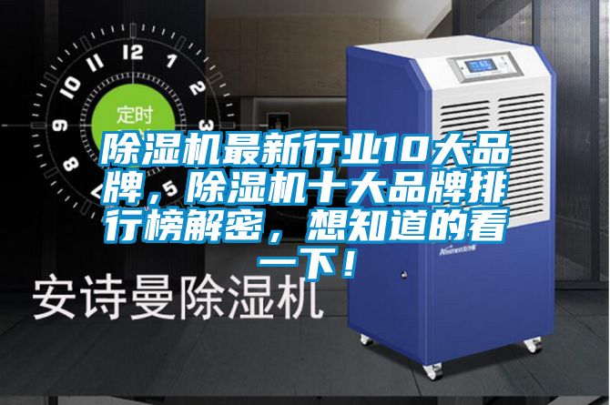 除濕機(jī)最新行業(yè)10大品牌，除濕機(jī)十大品牌排行榜解密，想知道的看一下！