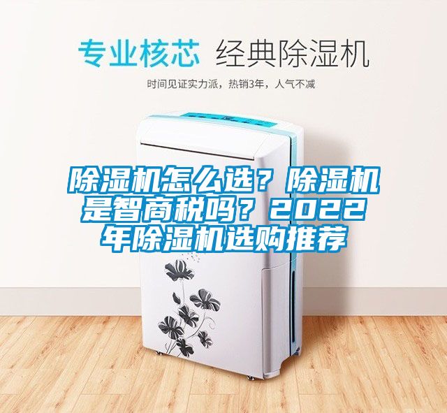 除濕機(jī)怎么選？除濕機(jī)是智商稅嗎？2022年除濕機(jī)選購?fù)扑]