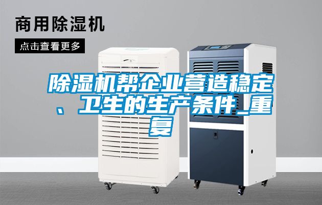 除濕機幫企業(yè)營造穩(wěn)定、衛(wèi)生的生產(chǎn)條件_重復(fù)