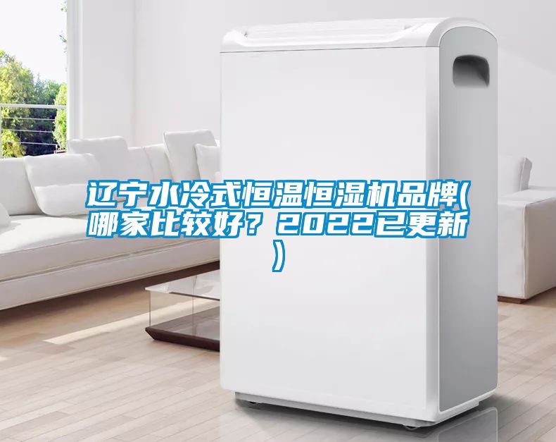 遼寧水冷式恒溫恒濕機(jī)品牌(哪家比較好？2022已更新)