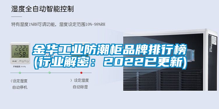 金華工業(yè)防潮柜品牌排行榜(行業(yè)解密：2022已更新)