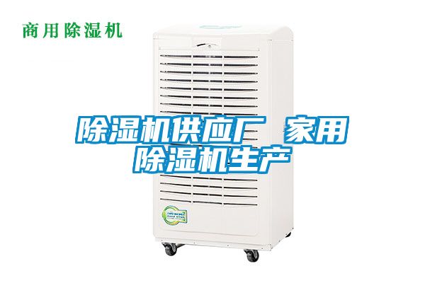 除濕機供應廠 家用除濕機生產(chǎn)