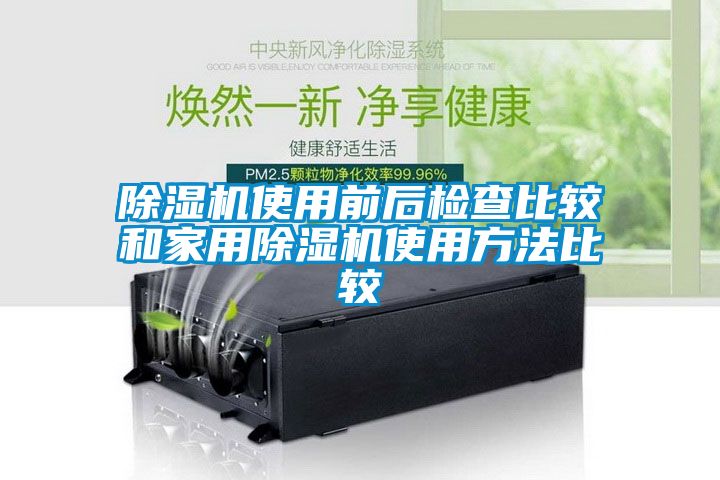 除濕機使用前后檢查比較和家用除濕機使用方法比較