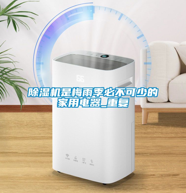 除濕機是梅雨季必不可少的家用電器_重復(fù)