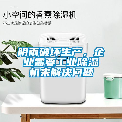 陰雨破壞生產(chǎn)，企業(yè)需要工業(yè)除濕機來解決問題